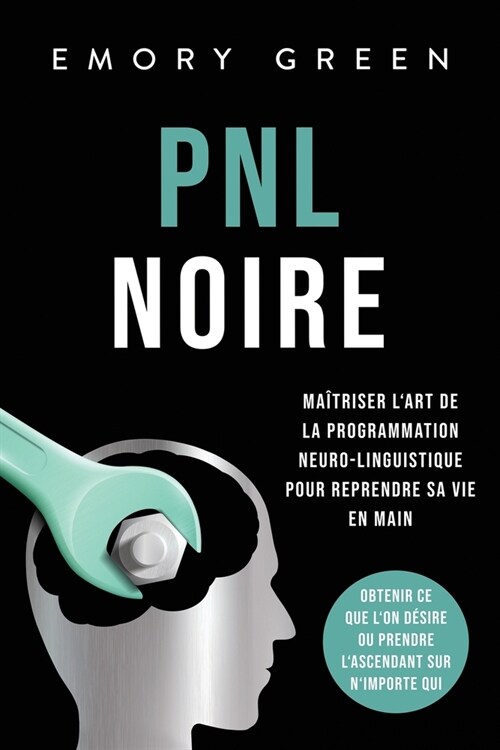 PNL Noire: Ma?riser lart de la programmation neuro-linguistique pour reprendre sa vie en main, obtenir ce que lon d?ire ou pr (Paperback)