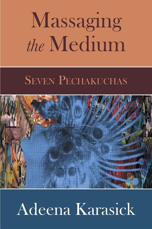 Massaging the Medium: Seven Pechakuchas (Paperback)