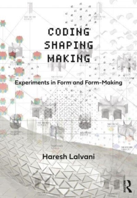 Coding, Shaping, Making : Experiments in Form and Form-Making (Hardcover)