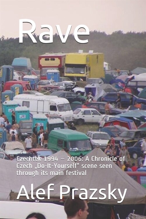 Rave: Czechtek 1994 - 2006: A Chronicle of Czech Do-It-Yourself scene seen through its main festival (Paperback)