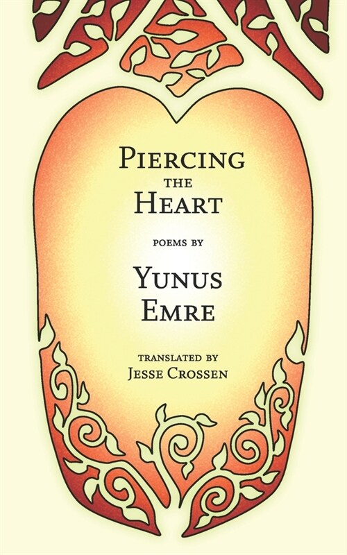 Piercing the Heart: Poems by Yunus Emre (Paperback)