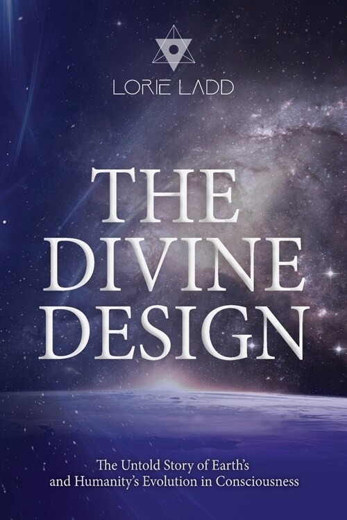 The Divine Design: The Untold History of Earths and Humanitys Evolution in Consciousness (Paperback)