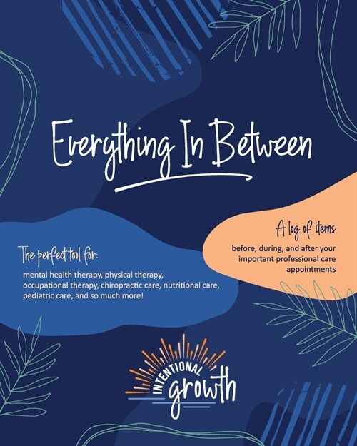 Everything In Between: A log of items before, during, and after your important professional care appointments (Paperback)
