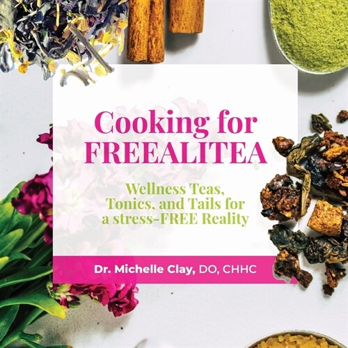 Cooking for FREEALITEA: Wellness Teas, Tonics, & Tails for a Stress-FREE Reality (Paperback)