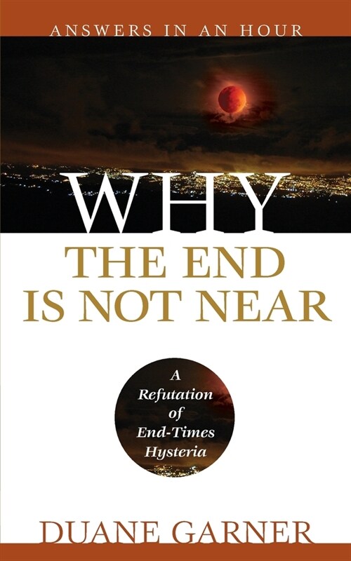 Why the End is Not Near: A Refutation of End Times Hysteria (Paperback)