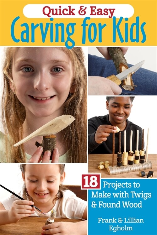 Quick & Easy Whittling for Kids: 18 Projects to Make with Twigs & Found Wood (Paperback)