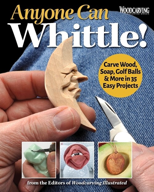 Anyone Can Whittle!: Carve Wood, Soap, Golf Balls & More in 30+ Easy Projects (Paperback)