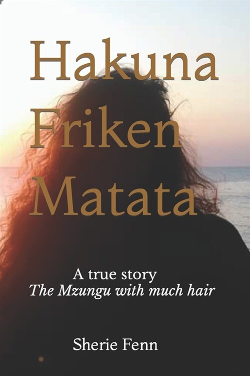 Hakuna Friken Matata: True Story - The Mzungu with much hair (Paperback)