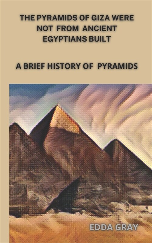 ThĘ PyrА́mids of GizА́ WĘrĘ Not from А́nciĘnt ĘgyptiА́ns Built (Paperback)