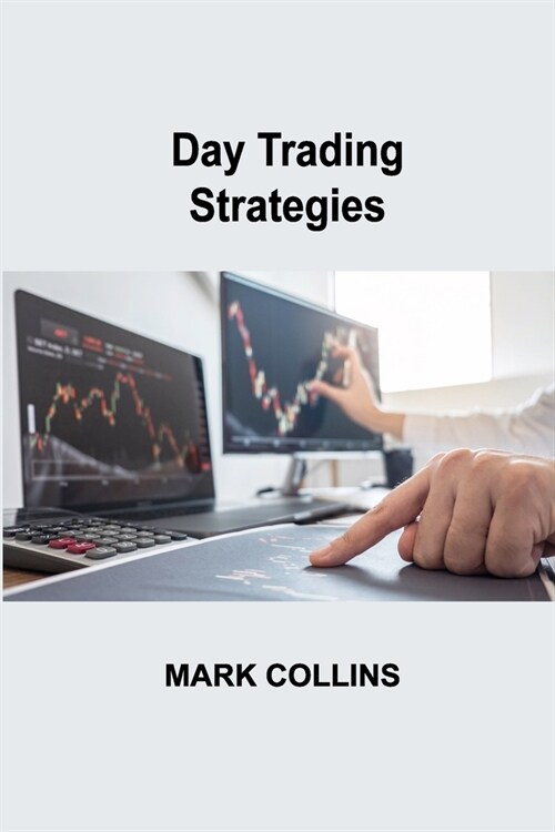 Day Trading Strategies: Setting up a Strategic Plan, Quick Entry and Exit, reduce your exposure to risk (Paperback)