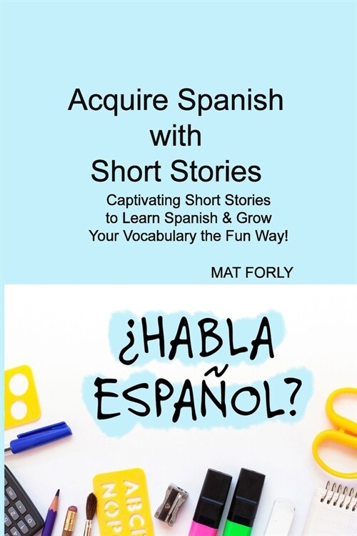 Acquire Spanish with Short Stories: Captivating Short Stories to Learn Spanish & Grow Your Vocabulary the Fun Way! (Paperback)