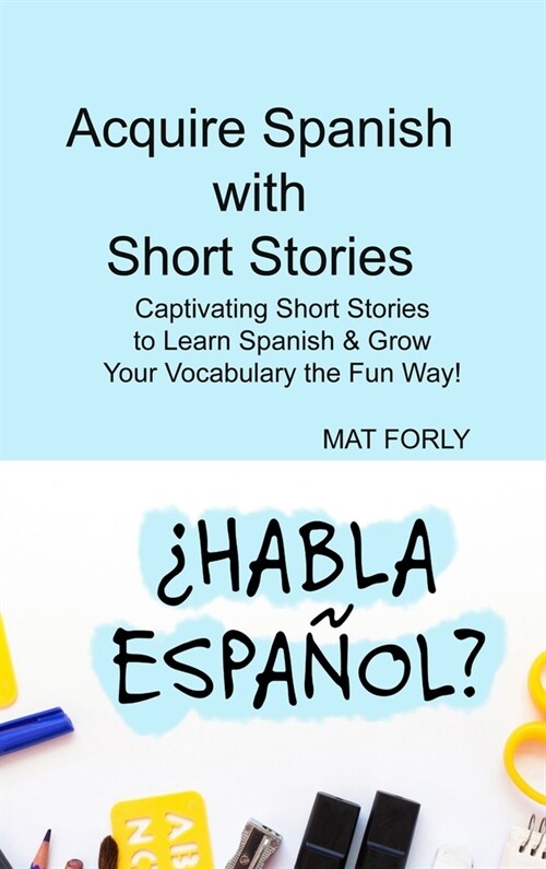 Acquire Spanish with Short Stories: Captivating Short Stories to Learn Spanish & Grow Your Vocabulary the Fun Way! (Hardcover)