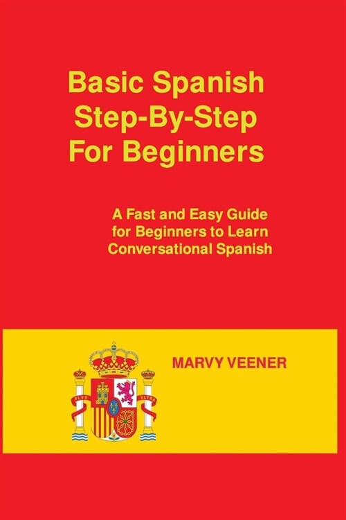 Basic Spanish Step-By-Step For Beginners: A Fast and Easy Guide for Beginners to Learn Conversational Spanish (Paperback)