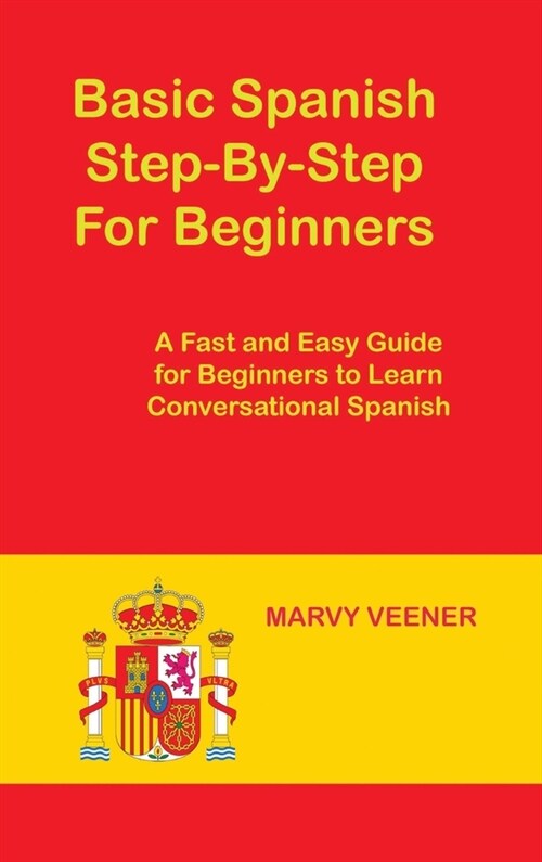 Basic Spanish Step-By-Step For Beginners: A Fast and Easy Guide for Beginners to Learn Conversational Spanish (Hardcover)