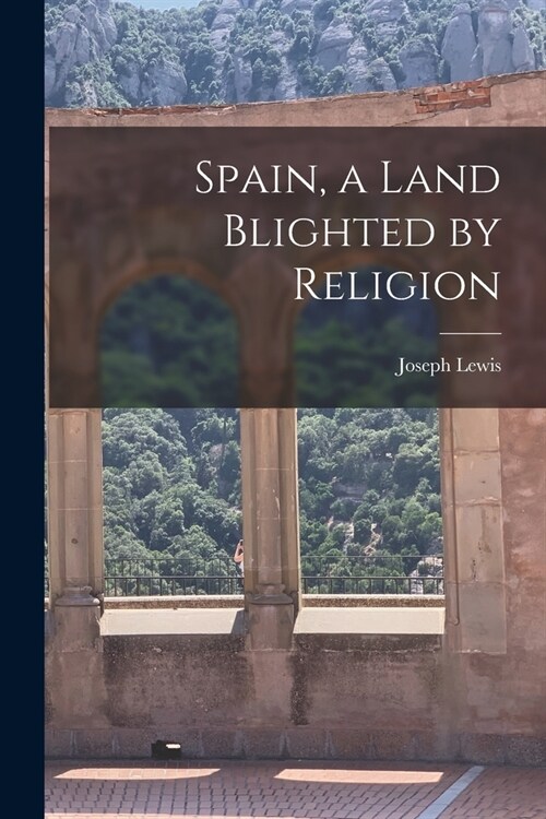 Spain, a Land Blighted by Religion (Paperback)