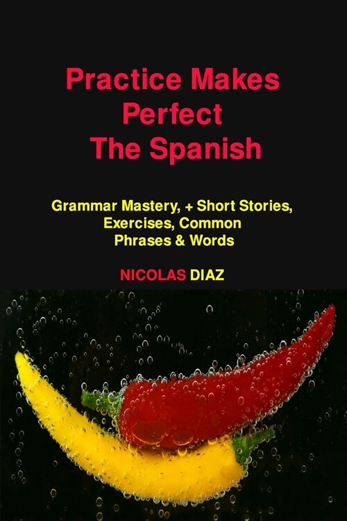 Practice Makes Perfect: Grammar Mastery, + Short Stories, Exercises, Common Phrases & Words (Paperback)