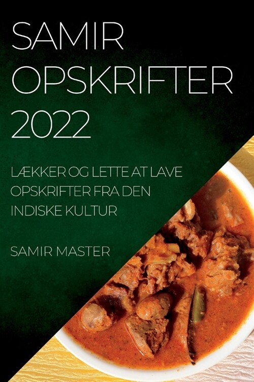 Samir Opskrifter 2022: L?ker Og Lette at Lave Opskrifter Fra Den Indiske Kultur (Paperback)