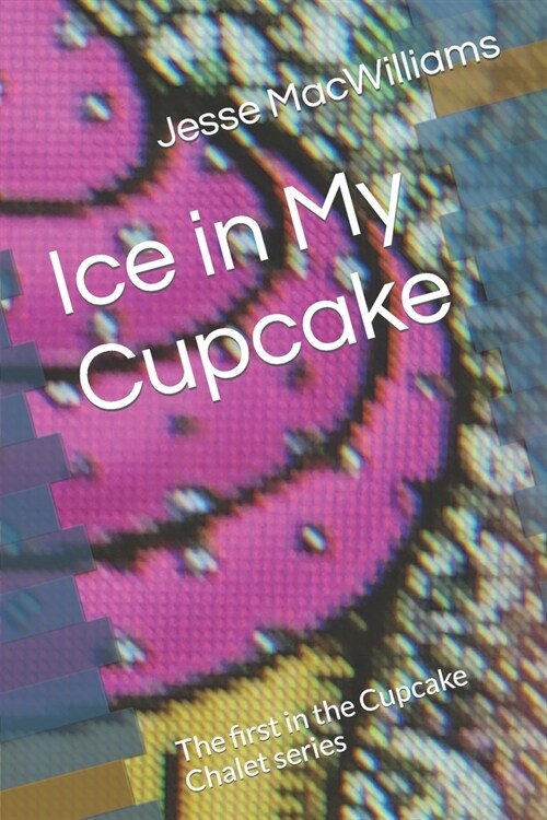 Ice in My Cupcake: The first in the Cupcake Chalet series (Paperback)