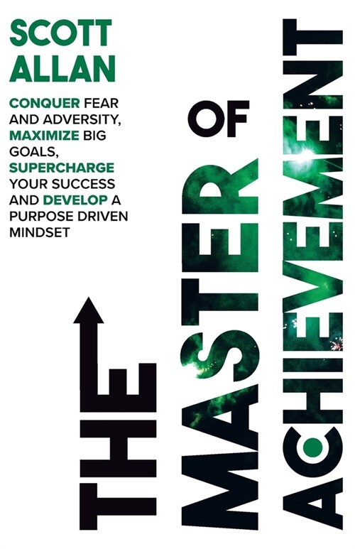 The Master of Achievement: Conquer Fear and Adversity, Maximize Big Goals, Supercharge Your Success and Develop a Purpose Driven Mindset (Paperback)