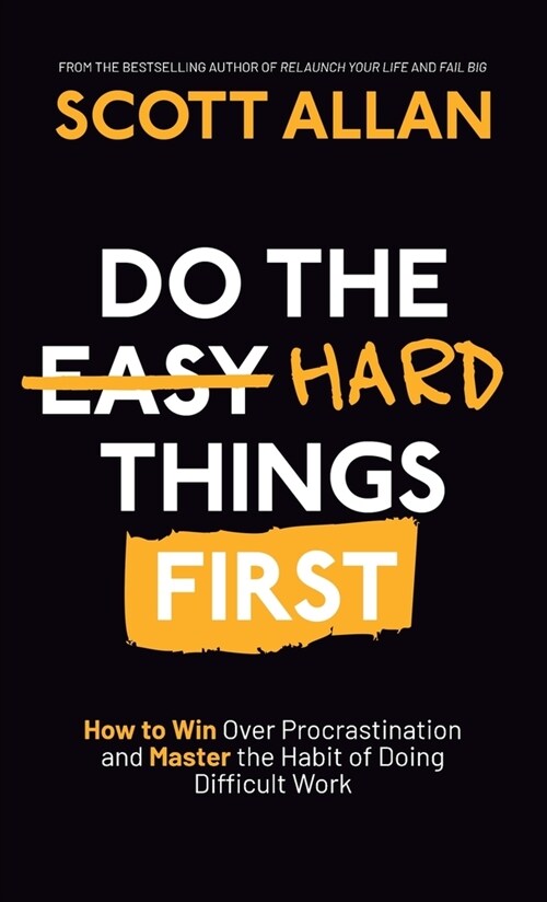 Do the Hard Things First: How to Win Over Procrastination and Master the Habit of Doing Difficult Work (Hardcover)