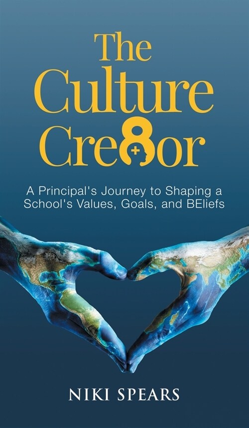 The Culture Cre8or: A Principals Journey to Shaping a Schools Values, Goals, & BEliefs (Hardcover)