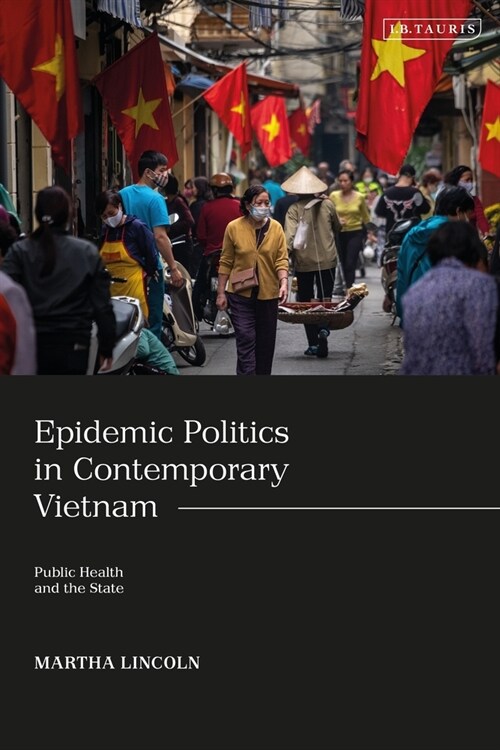Epidemic Politics in Contemporary Vietnam : Public Health and the State (Paperback)