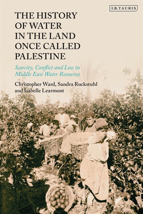 The History of Water in the Land Once Called Palestine : Scarcity, Conflict and Loss in Middle East Water Resources (Paperback)
