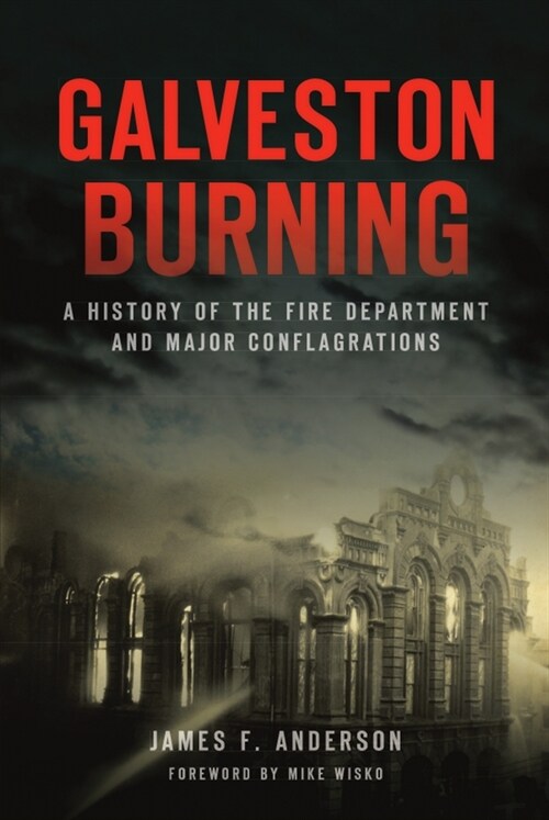 Galveston Burning: A History of the Fire Department and Major Conflagrations (Paperback)