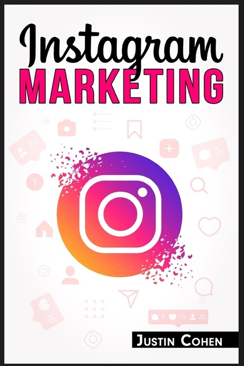 Instagram Marketing: Become a Master of Instagram and Use Its Power to Build Your Social Media Marketing Strategy for Your Business (2022 G (Paperback)