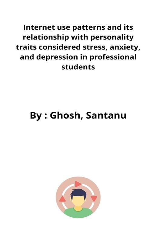 Internet use patterns and its relationship with personality traits considered stress, anxiety, and depression in professional students (Paperback)