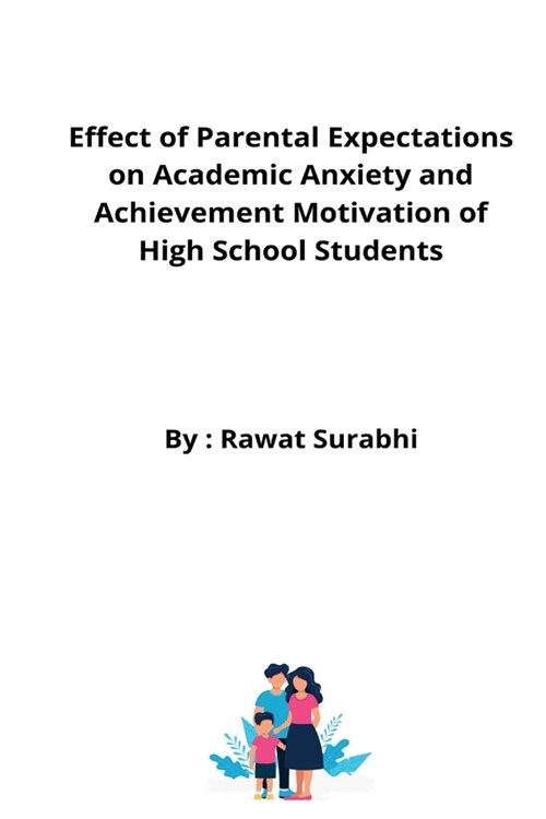 Effect of Parental Expectations on Academic Anxiety and Achievement Motivation of High School Students (Paperback)