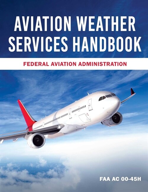 Aviation Weather Services Handbook: FAA AC 00-45h (Paperback)