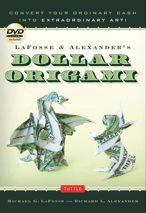 Lafosse & Alexanders Dollar Origami: Convert Your Ordinary Cash Into Extraordinary Art!: Origami Book with 48 Origami Paper Dollars, 20 Projects and (Spiral)