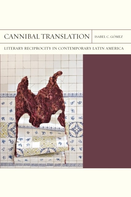 Cannibal Translation: Literary Reciprocity in Contemporary Latin America Volume 44 (Paperback)