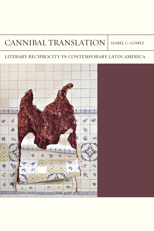 Cannibal Translation: Literary Reciprocity in Contemporary Latin America Volume 44 (Hardcover)