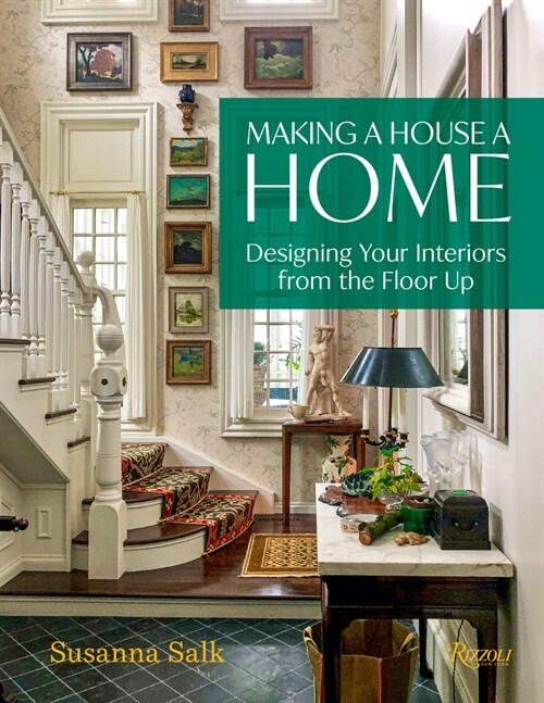 Making a House a Home: Designing Your Interiors from the Floor Up (Hardcover)