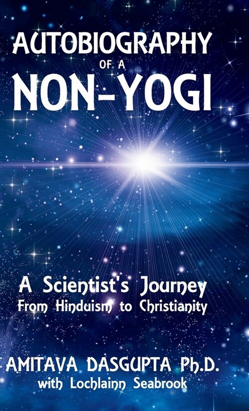 Autobiography of a Non-Yogi: A Scientists Journey From Hinduism to Christianity (Hardcover)
