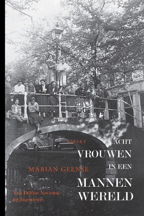 Acht vrouwen in een mannenwereld: Van Delftse Novieten tot Ingenieurs (Paperback)