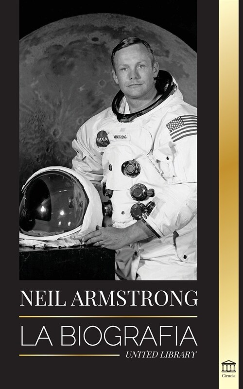 Neil Armstrong: La biograf? del primer hombre que vol? aterriz?y camin?en la Luna (Paperback)