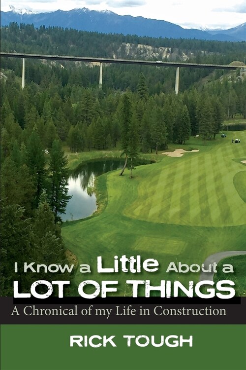 I Know a Little About a Lot of Things: A Chronical of my Life in Construction (Paperback)
