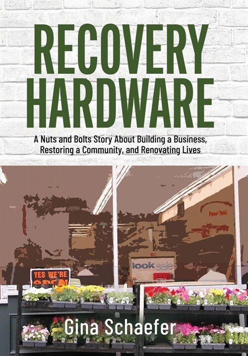 Recovery Hardware: A Nuts and Bolts Story About Building a Business, Restoring a Community, and Renovating Lives (Hardcover)