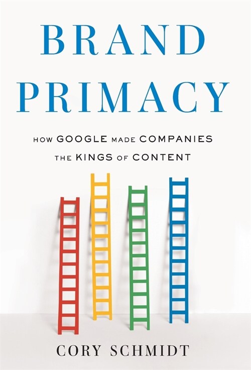 Brand Primacy: How Google Made Companies the Kings of Content (Hardcover)