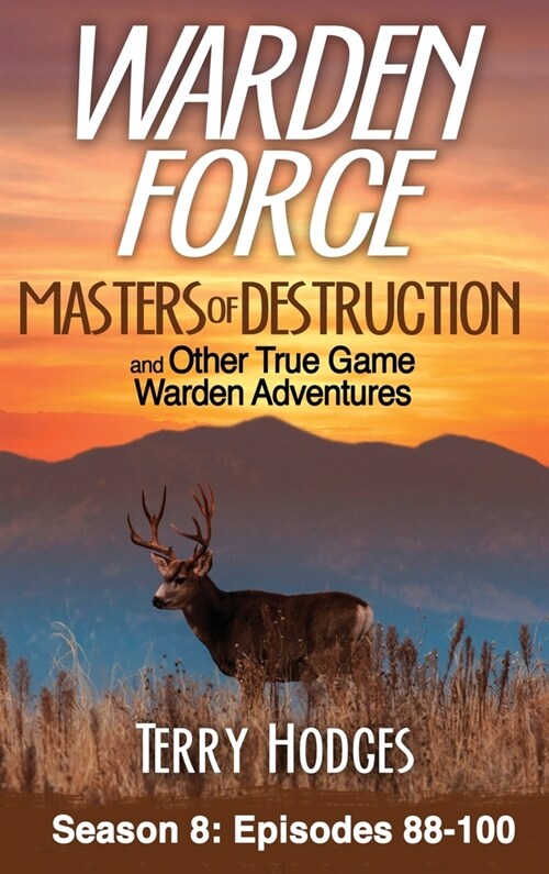 Warden Force: Masters of Destruction and Other True Game Warden Adventures: Episodes 88-100 (Hardcover)