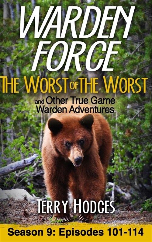 Warden Force: The Worst of the Worst and Other True Game Warden Adventures: Episodes 101-114 (Hardcover)