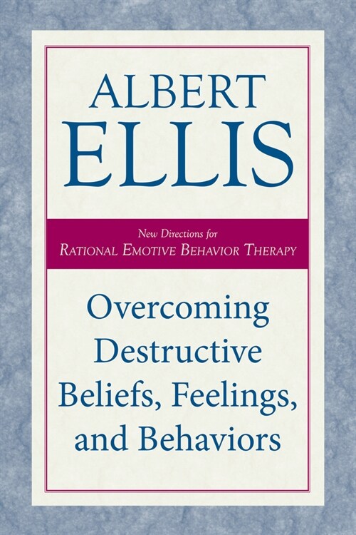 Overcoming Destructive Beliefs, Feelings, and Behaviors: New Directions for Rational Emotive Behavior Therapy (Paperback)