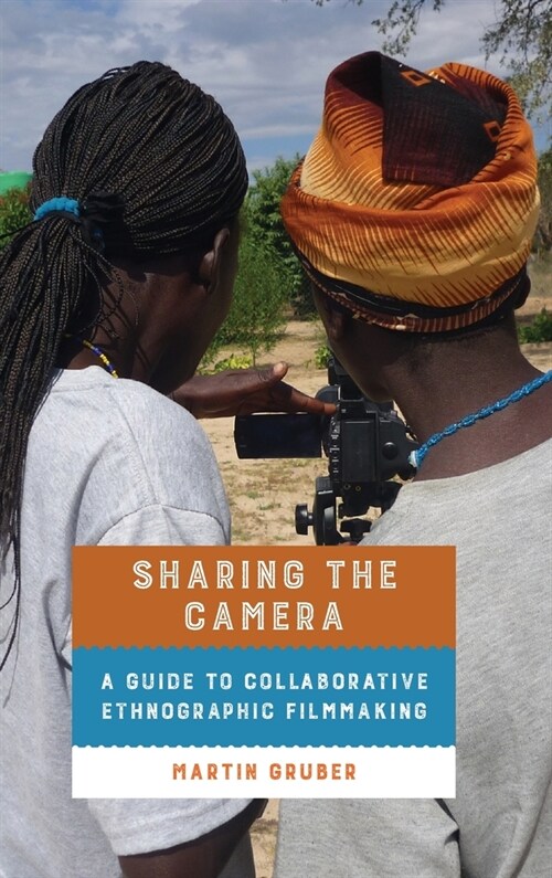 Sharing the Camera: A Guide to Collaborative Ethnographic Filmmaking (Hardcover)