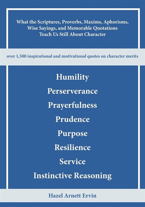 What the Scriptures, Proverbs, Maxims, Aphorisms, Wise Sayings, and Memorable Quotations Teach Us Still About Character: Humility, Perseverance, Praye (Paperback)