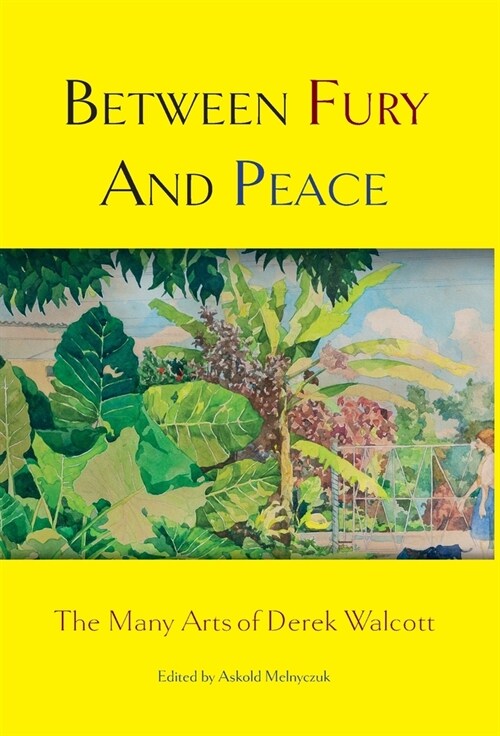 Between Fury and Peace: The Many Arts of Derek Walcott (Hardcover)
