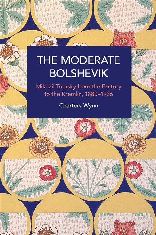 The Moderate Bolshevik: Mikhail Tomsky from the Factory to the Kremlin, 1880-1936 (Paperback)