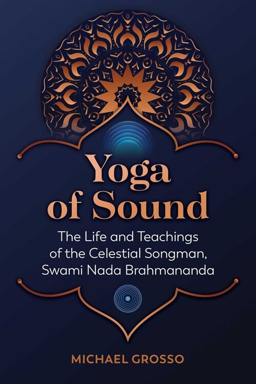 Yoga of Sound: The Life and Teachings of the Celestial Songman, Swami NADA Brahmananda (Paperback)